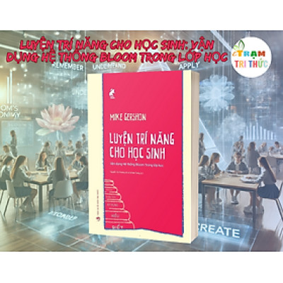 Luyện Trí Năng Cho Học Sinh: Vận Dụng Hệ Thống Bloom Trong Lớp Học -  Mike Gershon -  NXB Tri Thức