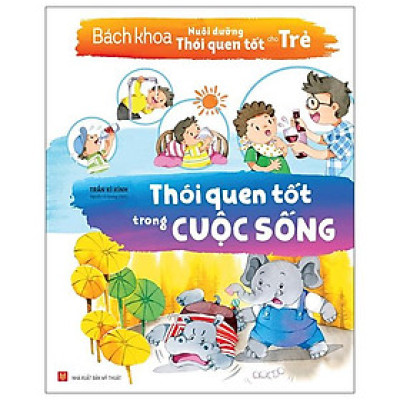 Bách Khoa Nuôi Dưỡng Thói Quen Tốt Cho Trẻ - Thói Quen Tốt Trong Cuộc Sống (Tái Bản 2022)