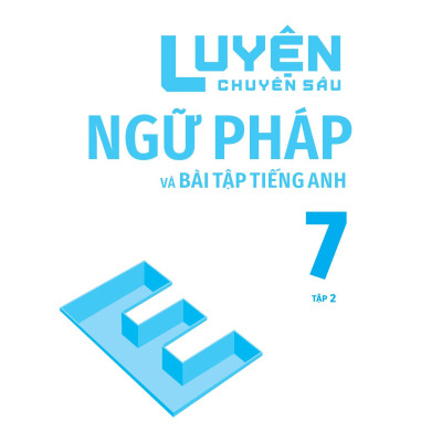 Luyện Chuyên Sâu Ngữ Pháp Và Bài Tập Tiếng Anh Lớp 7 - Tập 2 (Theo Chương Trình Giáo Dục Phổ Thông Mới)
