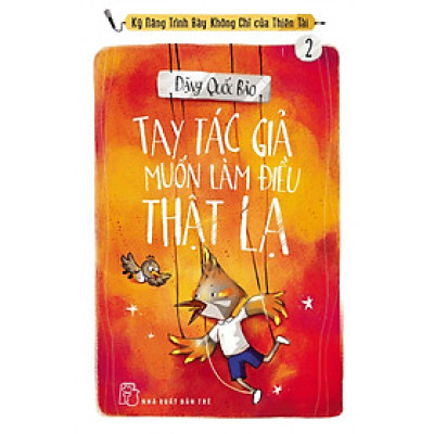 Tay Tác Giả Muốn Làm Điều Thật Lạ - Kỹ Năng Trình Bày Không Chỉ Của Thiên Tài (Tập 2)