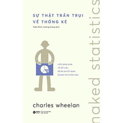 SỰ THẬT TRẦN TRỤI VỀ THỐNG KÊ – Charles Wheelan – Tuấn Minh & Hương Giang dịch – Alphabooks – NXB Thế Giới