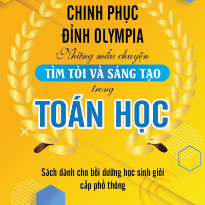 Chinh Phục Đỉnh Olympia Những Mẩu Chuyện Tìm Tòi Và Sáng Tạo Trong Toán Học