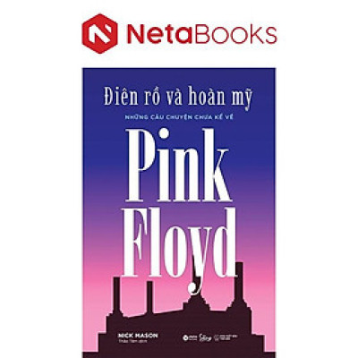 Điên Rồ Và Hoàn Mỹ - Những Câu Chuyện Chưa Kể Về Pink Floyd