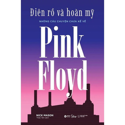 Điên Rồ Và Hoàn Mỹ - Những Câu Chuyện Chưa Kể Về Pink Floyd