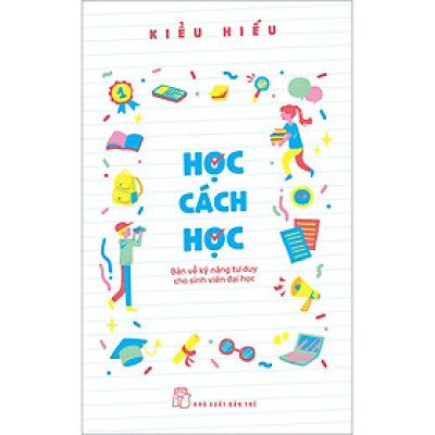 Học Cách Học - Bàn Về Kỹ Năng Tư Duy Cho Sinh Viên Đại Học