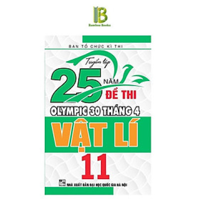 Sách - Tuyển Tập 25 Năm Đề Thi Olympic 30 Tháng 4 Vật Lí Lớp 11 - Ban Tổ Chức Kỳ Thi - Hồng Ân