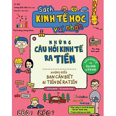 Sách Kinh Tế Học Vui Nhộn - Những Câu Hỏi Kinh Tế Ra Tiền - Những Điều Bạn Cần Biết Để Tiền Đẻ Ra Tiền