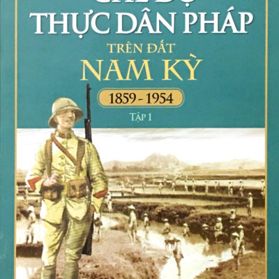 Chế Độ Thực Dân Pháp Trên Đất Nam Kỳ - Tập 1 (1859-1954)
